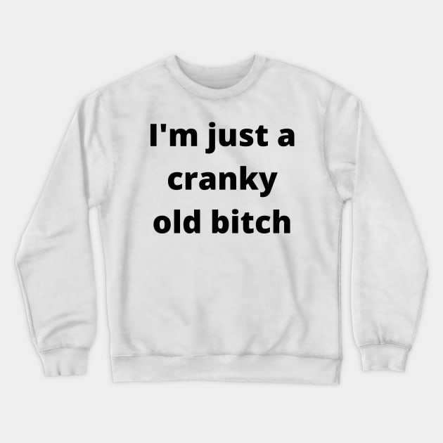 I'm Just A Cranky Old Bitch. Funny Birthday Design Crewneck Sweatshirt by That Cheeky Tee